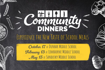 Community Dinners - Experience the New Taste of School Meals - Oct. 17 at Dunbar Middle School - Feb. 13 at Linkhorne Middle School - May 15 at Sandusky Middle School