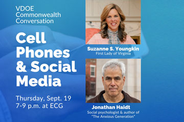 VDOE Commonwealth Conversation Cell Phones & Social Media - Thursday, Sept. 19 7-9 p.m. at ECG - Suzanne S. Youngkin First Lady of Virginia - Jonathan Haidt Social psychologist & author of "The Anxious Generation"